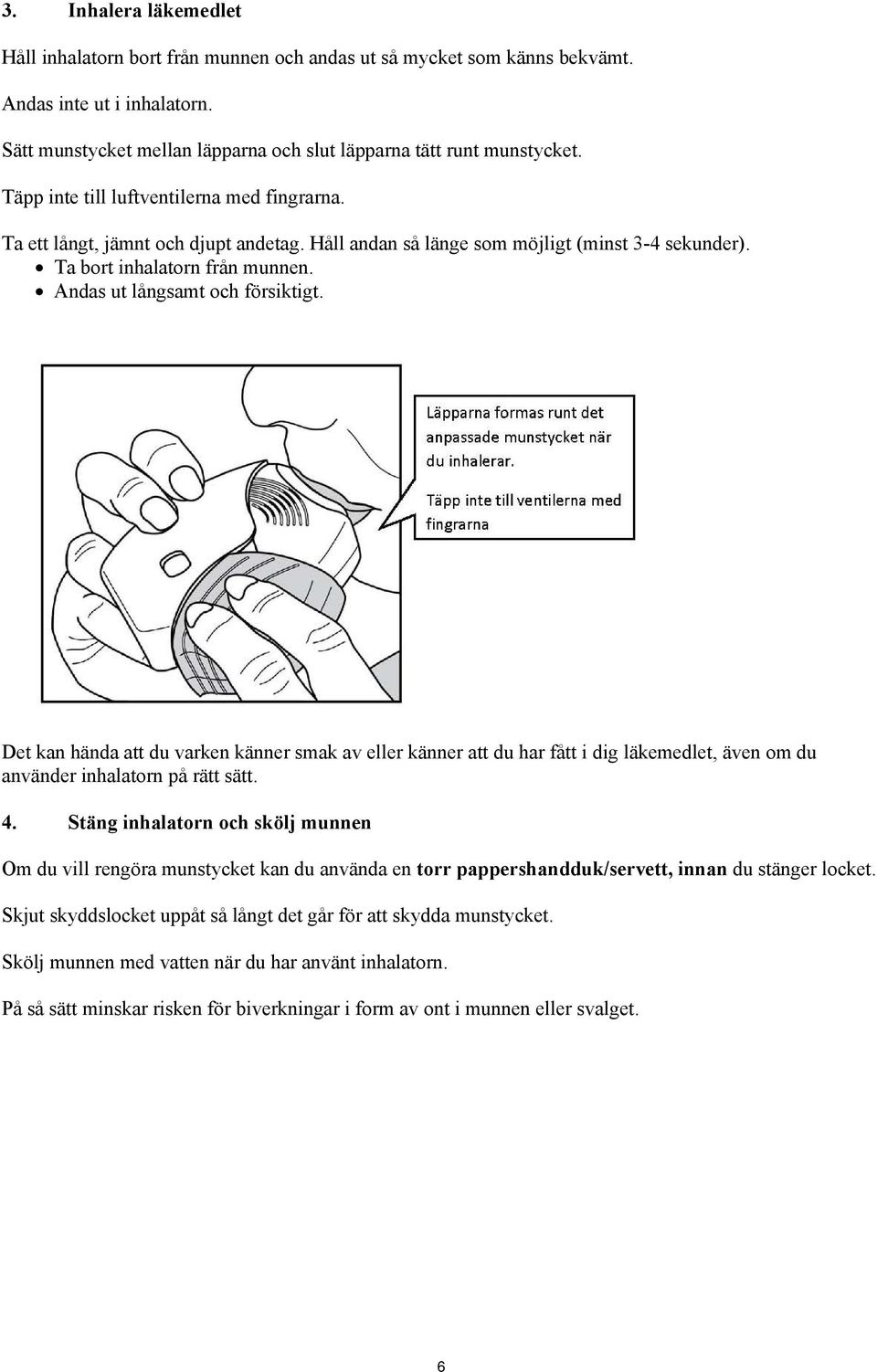 Andas ut långsamt och försiktigt. Det kan hända att du varken känner smak av eller känner att du har fått i dig läkemedlet, även om du använder inhalatorn på rätt sätt. 4.