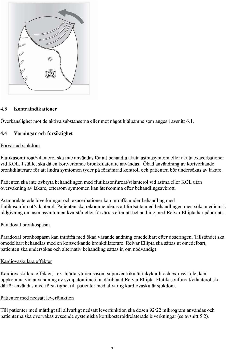 I stället ska då en kortverkande bronkdilaterare användas. Ökad användning av kortverkande bronkdilaterare för att lindra symtomen tyder på försämrad kontroll och patienten bör undersökas av läkare.