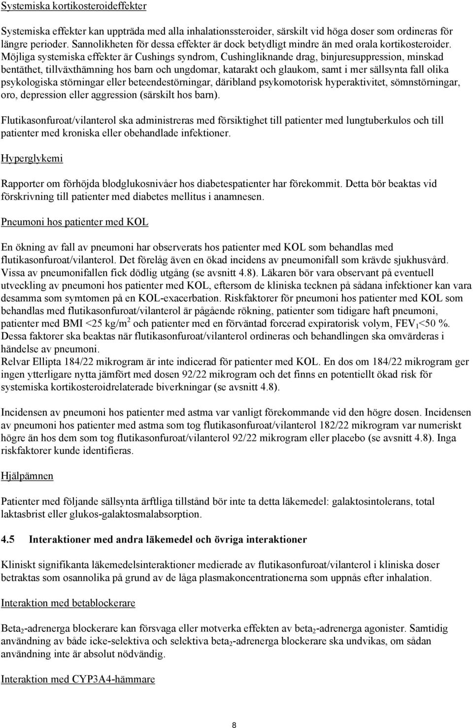 Möjliga systemiska effekter är Cushings syndrom, Cushingliknande drag, binjuresuppression, minskad bentäthet, tillväxthämning hos barn och ungdomar, katarakt och glaukom, samt i mer sällsynta fall
