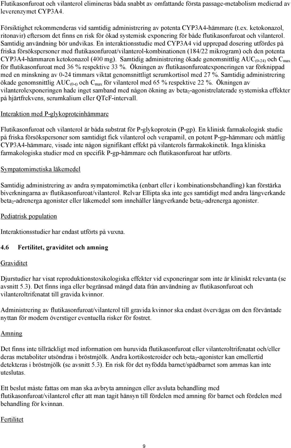 ketokonazol, ritonavir) eftersom det finns en risk för ökad systemisk exponering för både flutikasonfuroat och vilanterol. Samtidig användning bör undvikas.