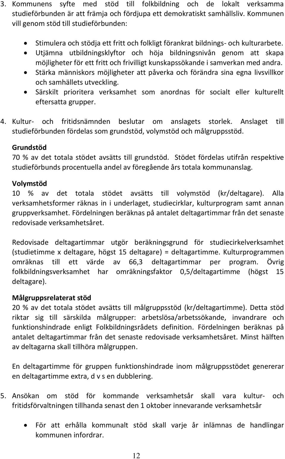 Utjämna utbildningsklyftor och höja bildningsnivån genom att skapa möjligheter för ett fritt och frivilligt kunskapssökande i samverkan med andra.