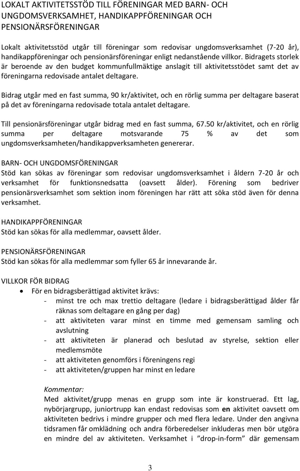 Bidragets storlek är beroende av den budget kommunfullmäktige anslagit till aktivitetsstödet samt det av föreningarna redovisade antalet deltagare.