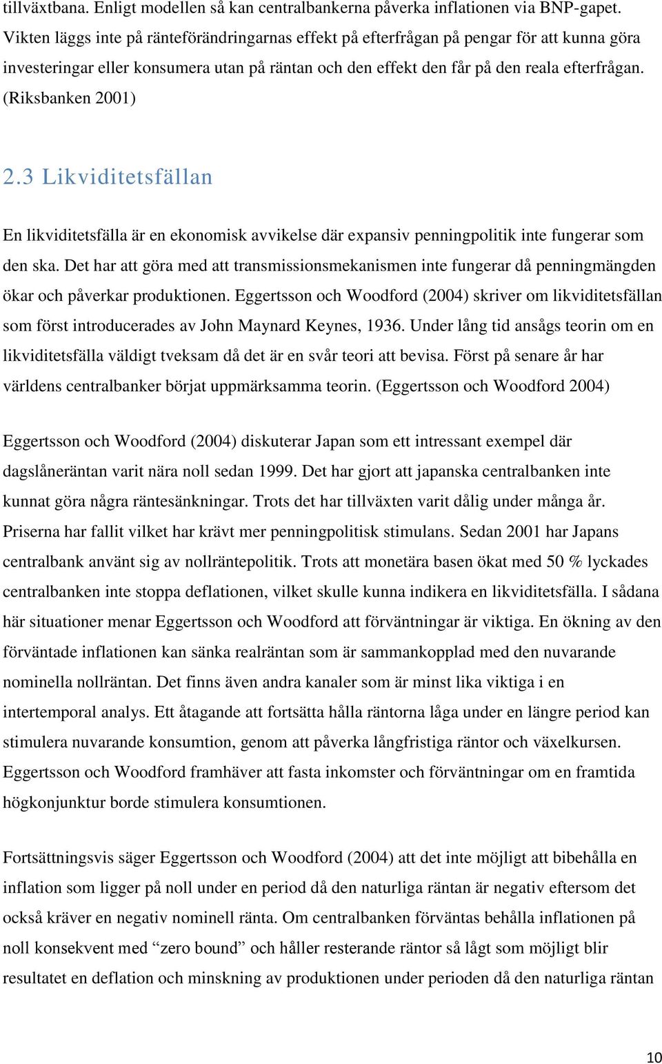 (Riksbanken 2001) 2.3 Likviditetsfällan En likviditetsfälla är en ekonomisk avvikelse där expansiv penningpolitik inte fungerar som den ska.