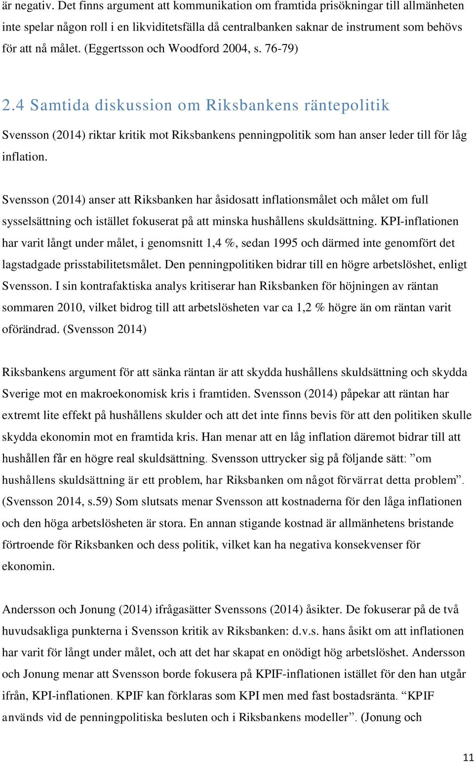 (Eggertsson och Woodford 2004, s. 76-79) 2.4 Samtida diskussion om Riksbankens räntepolitik Svensson (2014) riktar kritik mot Riksbankens penningpolitik som han anser leder till för låg inflation.