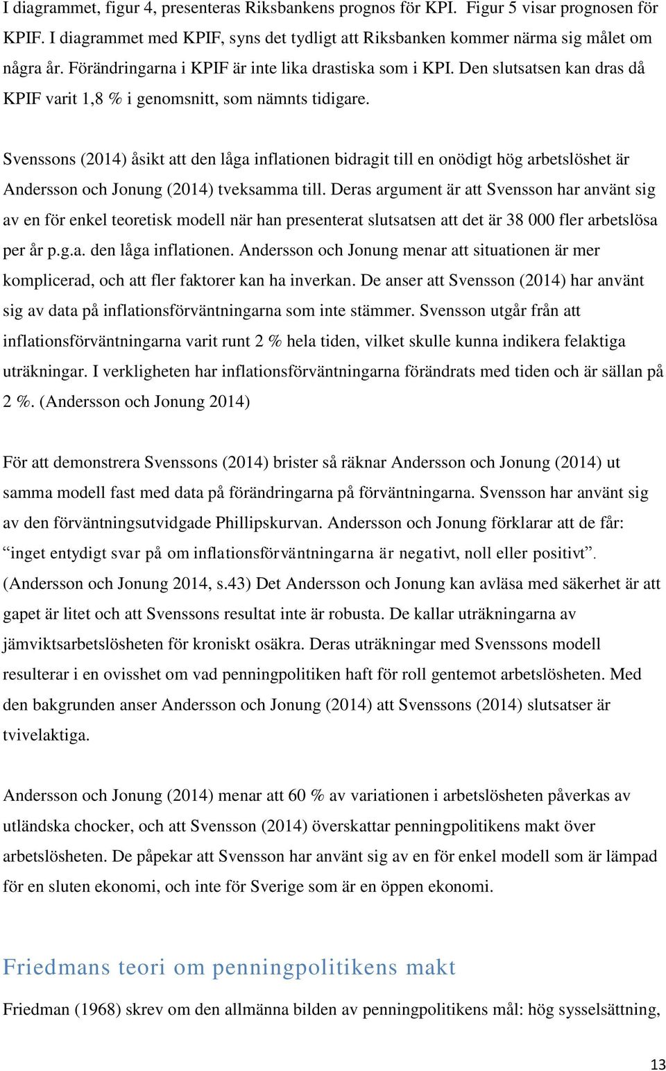 Svenssons (2014) åsikt att den låga inflationen bidragit till en onödigt hög arbetslöshet är Andersson och Jonung (2014) tveksamma till.
