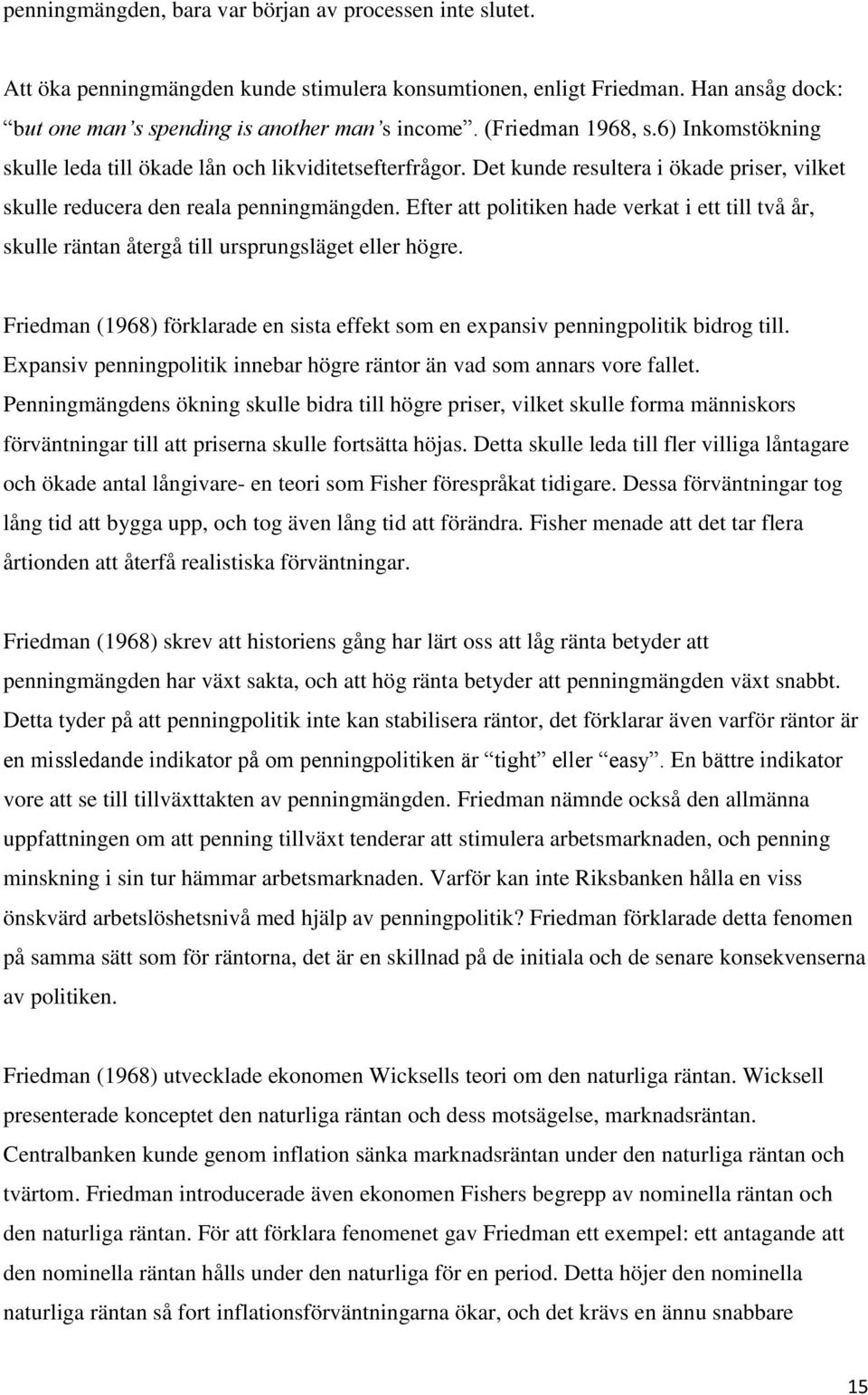 Efter att politiken hade verkat i ett till två år, skulle räntan återgå till ursprungsläget eller högre. Friedman (1968) förklarade en sista effekt som en expansiv penningpolitik bidrog till.
