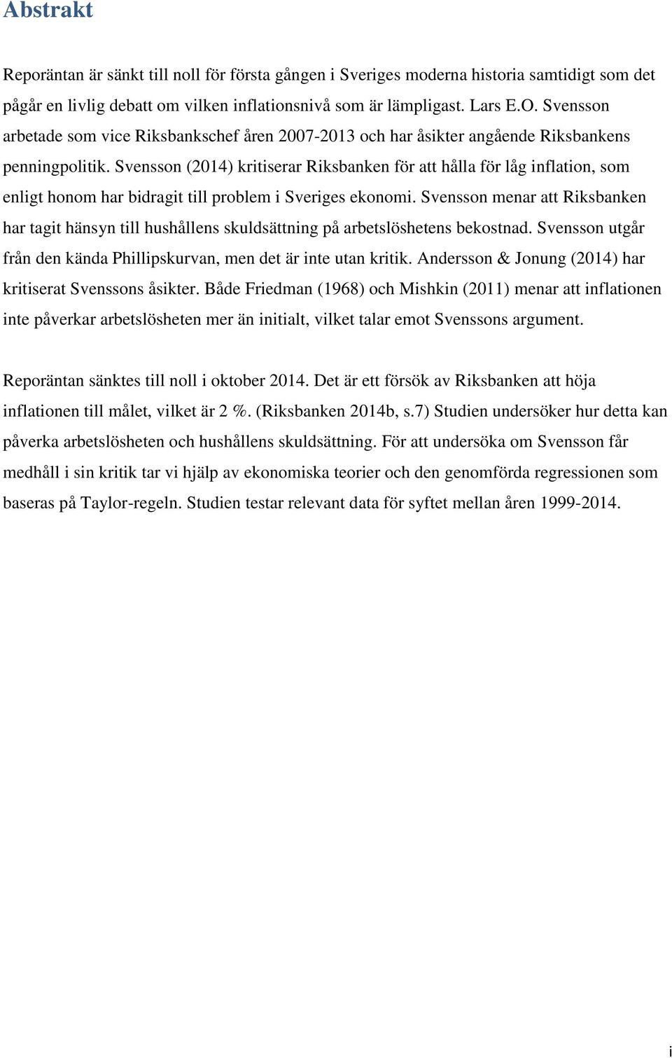 Svensson (2014) kritiserar Riksbanken för att hålla för låg inflation, som enligt honom har bidragit till problem i Sveriges ekonomi.