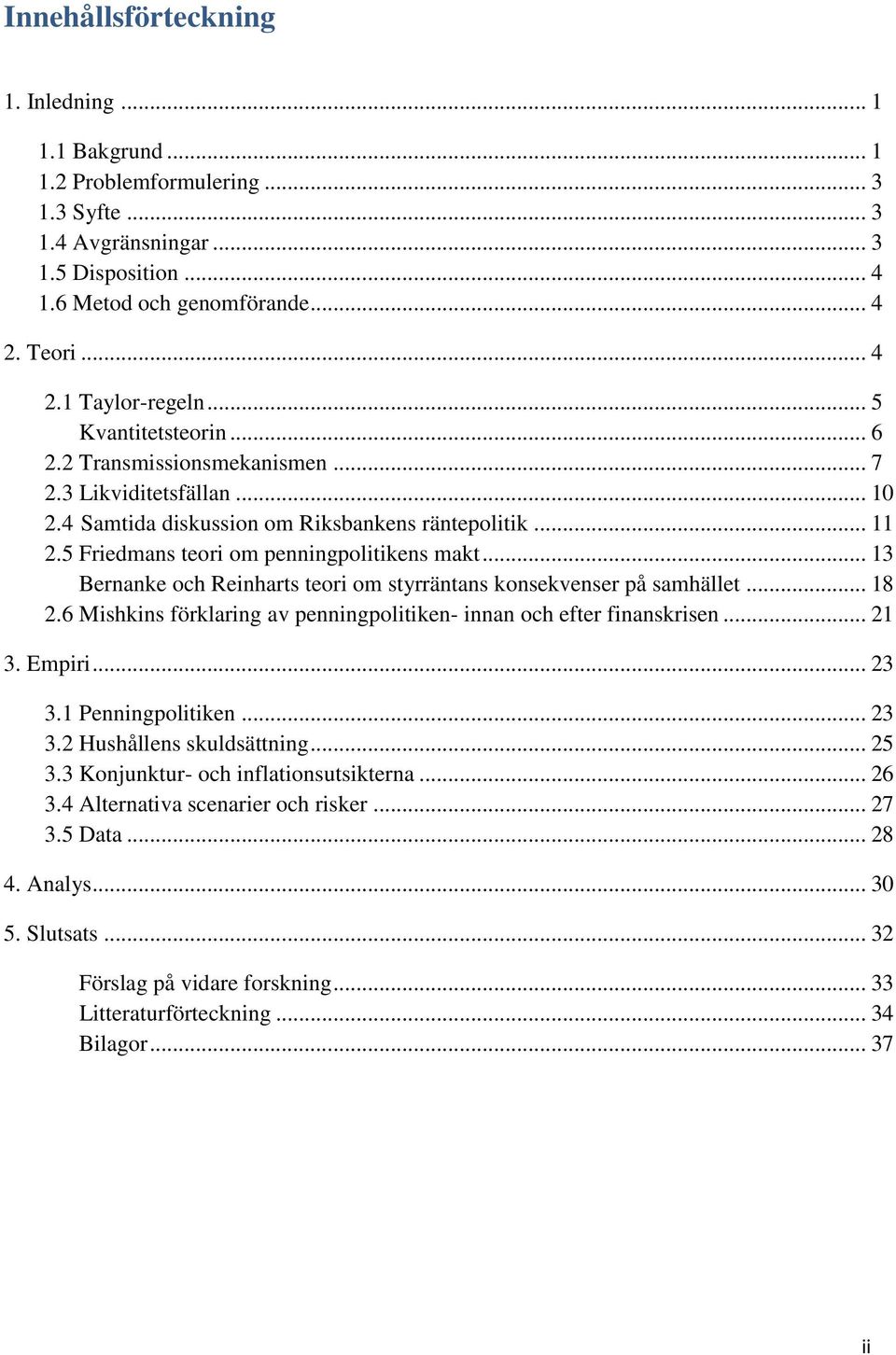 .. 13 Bernanke och Reinharts teori om styrräntans konsekvenser på samhället... 18 2.6 Mishkins förklaring av penningpolitiken- innan och efter finanskrisen... 21 3. Empiri... 23 3.1 Penningpolitiken.