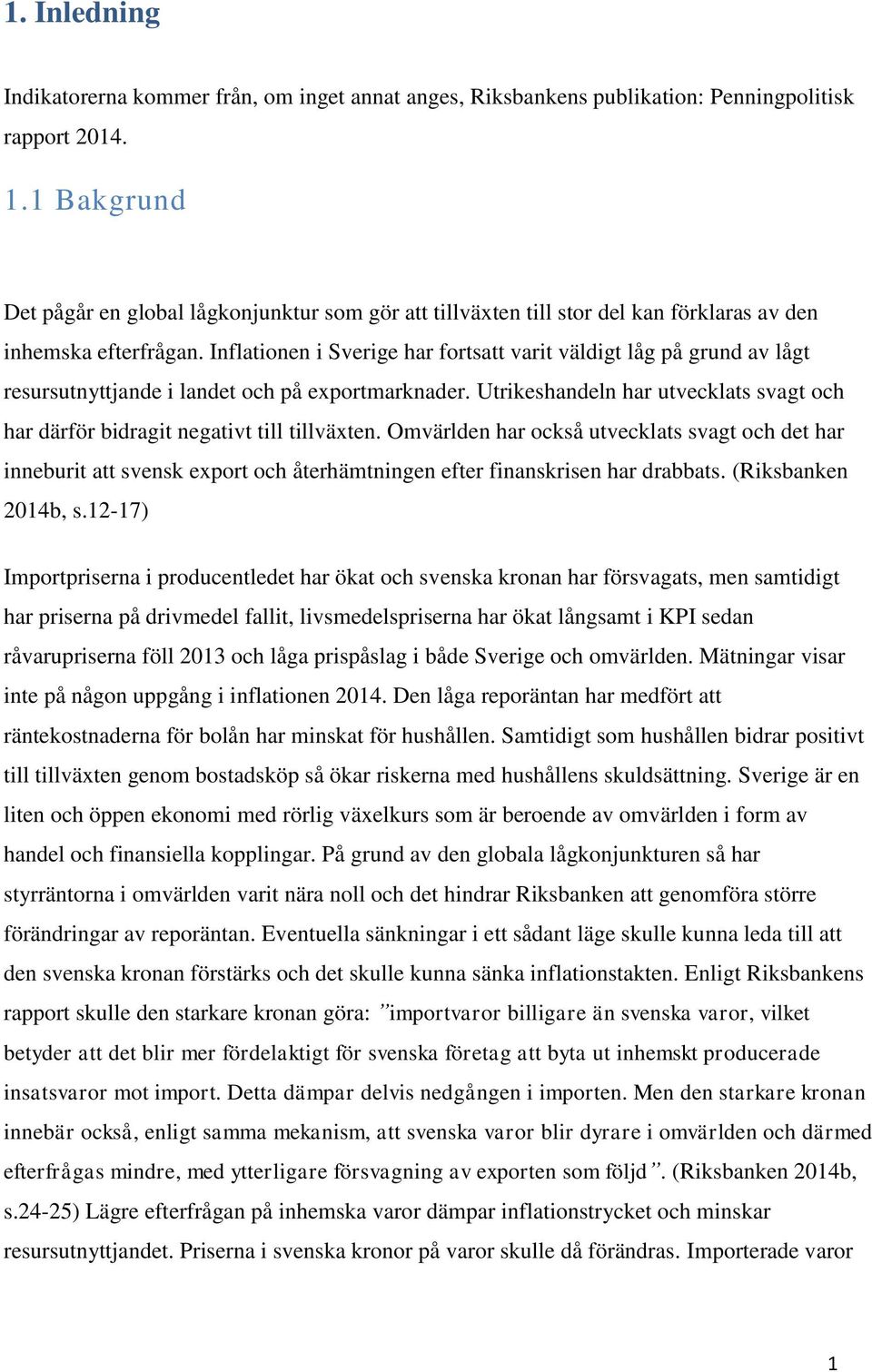 Inflationen i Sverige har fortsatt varit väldigt låg på grund av lågt resursutnyttjande i landet och på exportmarknader.