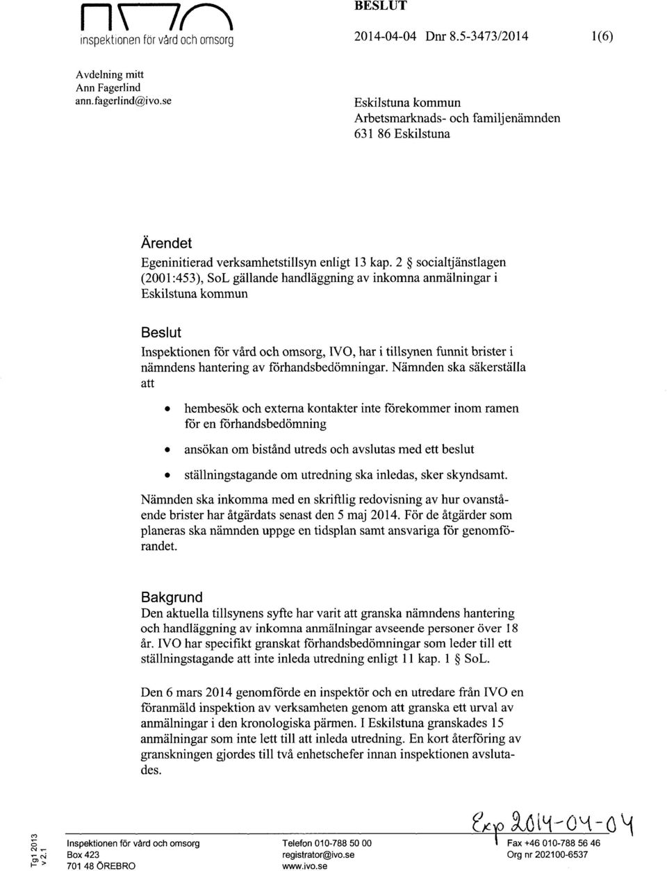 2 socialtjänstlagen (2001:453), SoL gällande handläggning av inkomna anmälningar i Eskilstuna kommun Beslut Inspektionen för vård och omsorg, IVO, har i tillsynen funnit brister i nämndens hantering