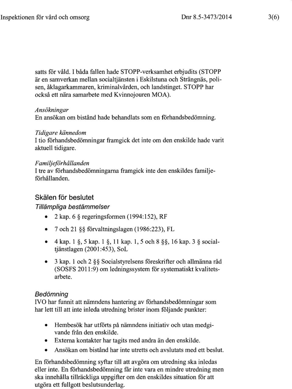 STOPP har också ett nära samarbete med Kvinnojouren MOA). Ansökningar En ansökan om bistånd hade behandlats som en förhandsbedömning.