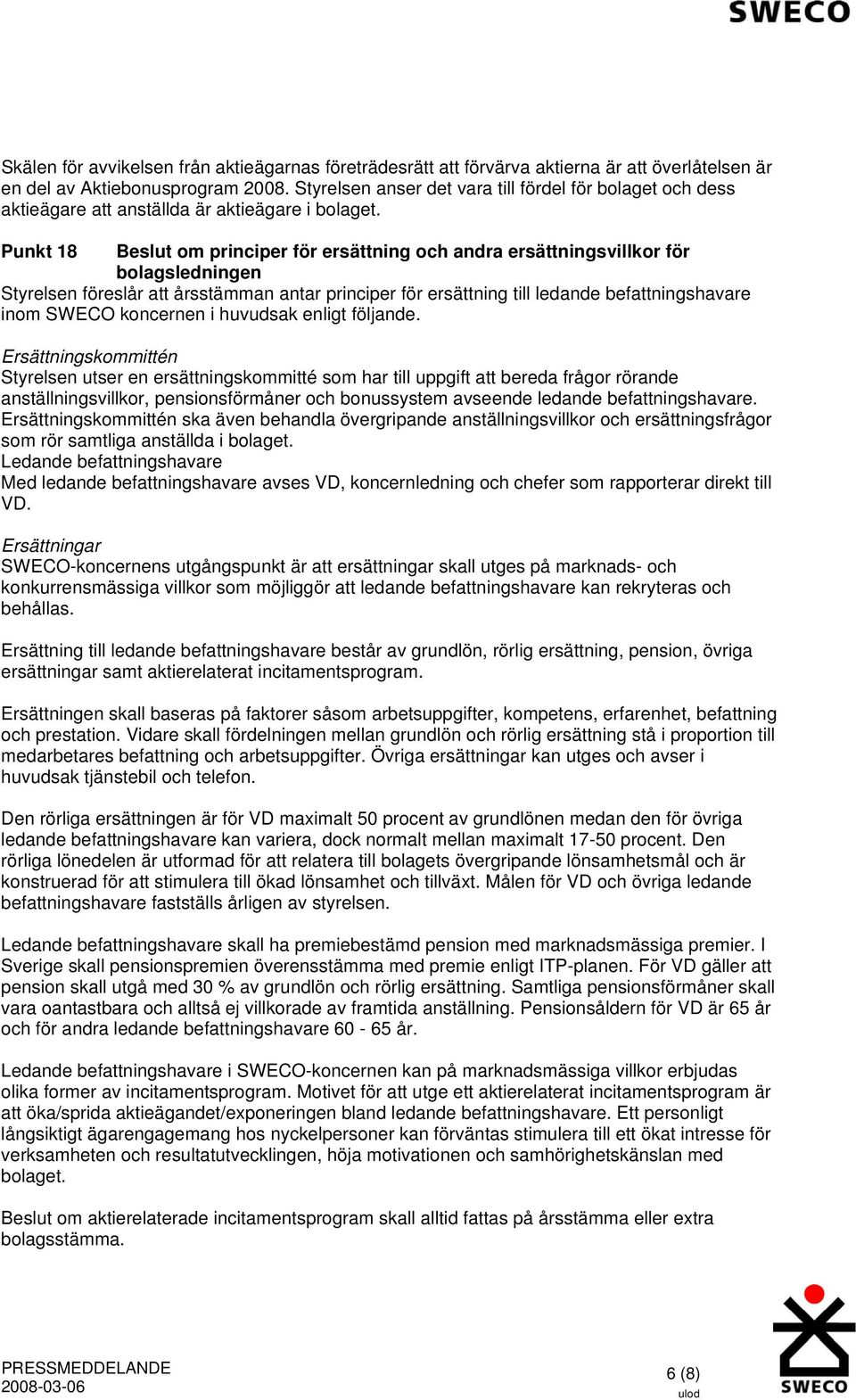 Punkt 18 Beslut om principer för ersättning och andra ersättningsvillkor för bolagsledningen Styrelsen föreslår att årsstämman antar principer för ersättning till ledande befattningshavare inom SWECO