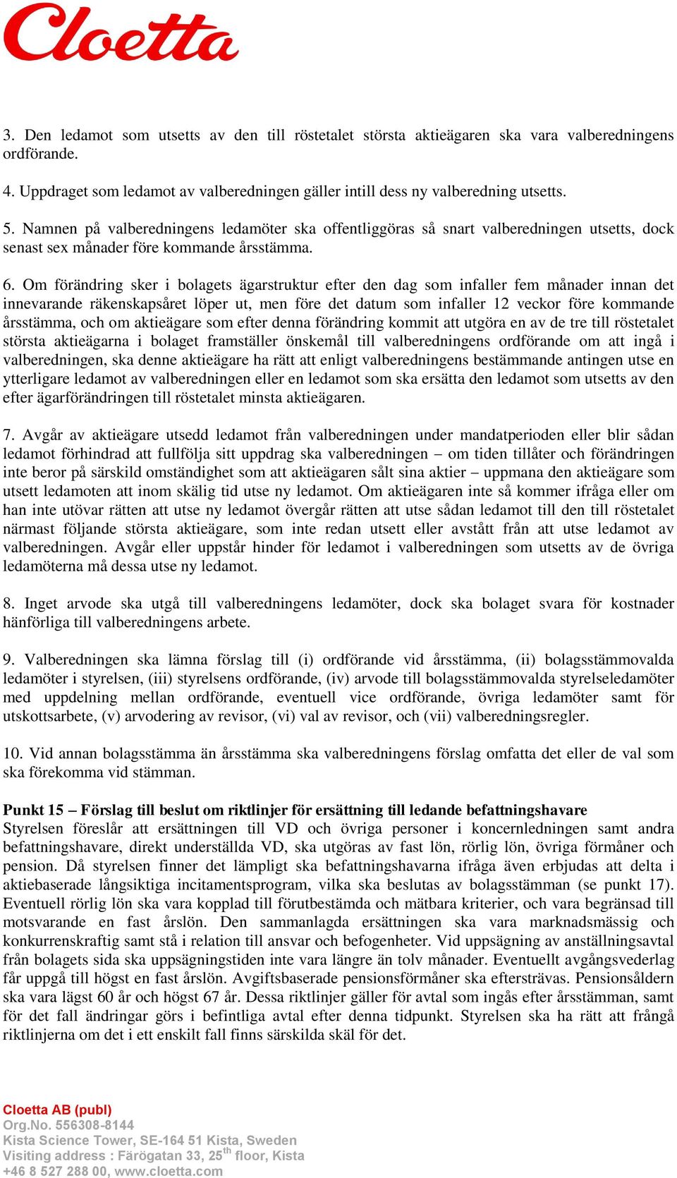 Om förändring sker i bolagets ägarstruktur efter den dag som infaller fem månader innan det innevarande räkenskapsåret löper ut, men före det datum som infaller 12 veckor före kommande årsstämma, och