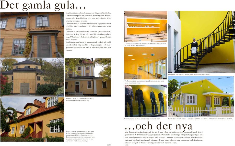 Pigmentet var lätt och billigt att framställa ur jord och har använts ända sedan antiken. Gulockra är ett förstadium till järnmalm (järnoxidhydrat).