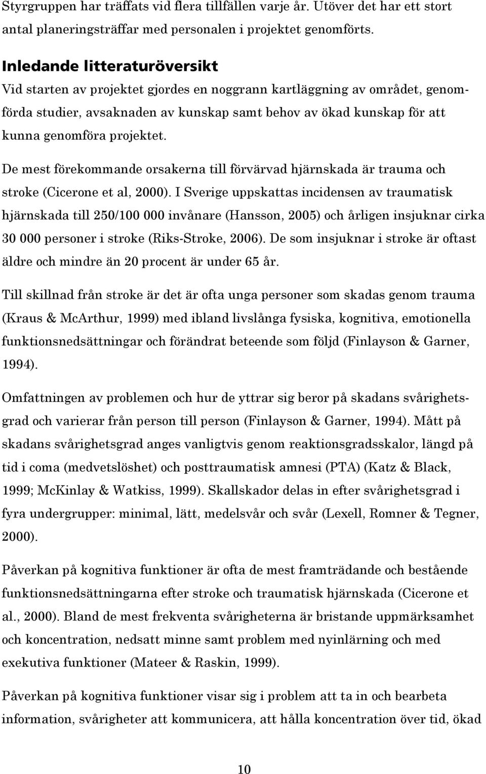 projektet. De mest förekommande orsakerna till förvärvad hjärnskada är trauma och stroke (Cicerone et al, 2000).