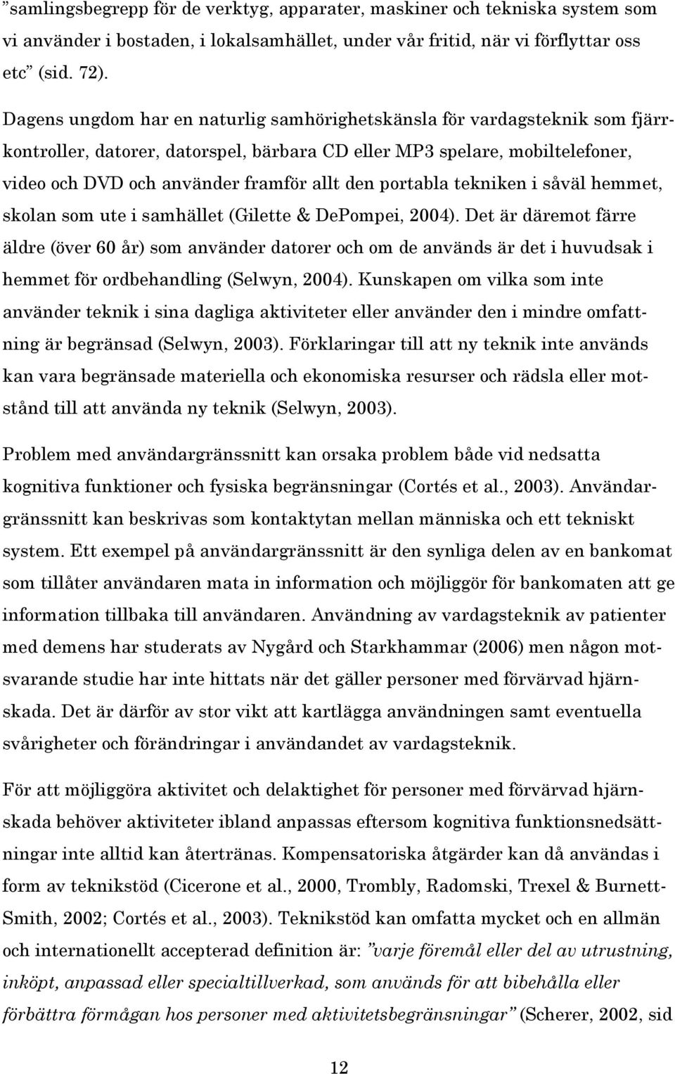 portabla tekniken i såväl hemmet, skolan som ute i samhället (Gilette & DePompei, 2004).