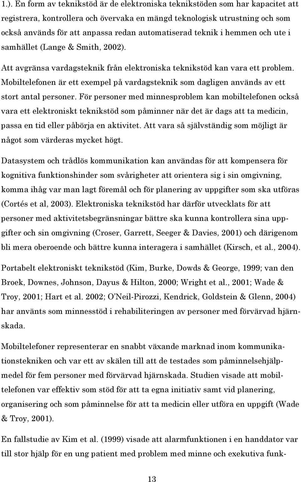 Mobiltelefonen är ett exempel på vardagsteknik som dagligen används av ett stort antal personer.