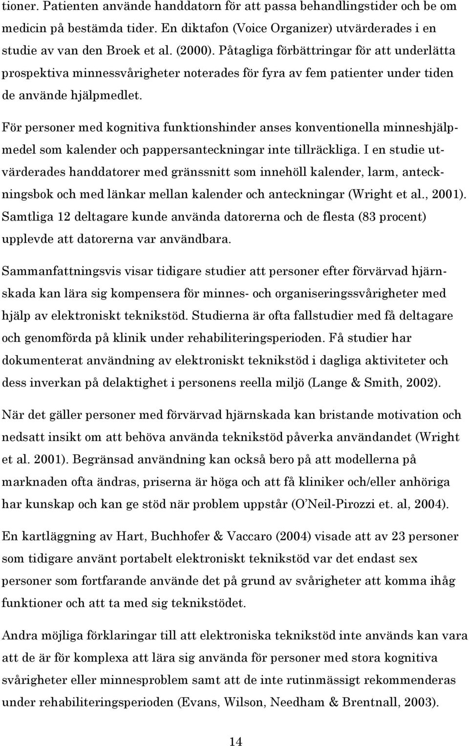 För personer med kognitiva funktionshinder anses konventionella minneshjälpmedel som kalender och pappersanteckningar inte tillräckliga.