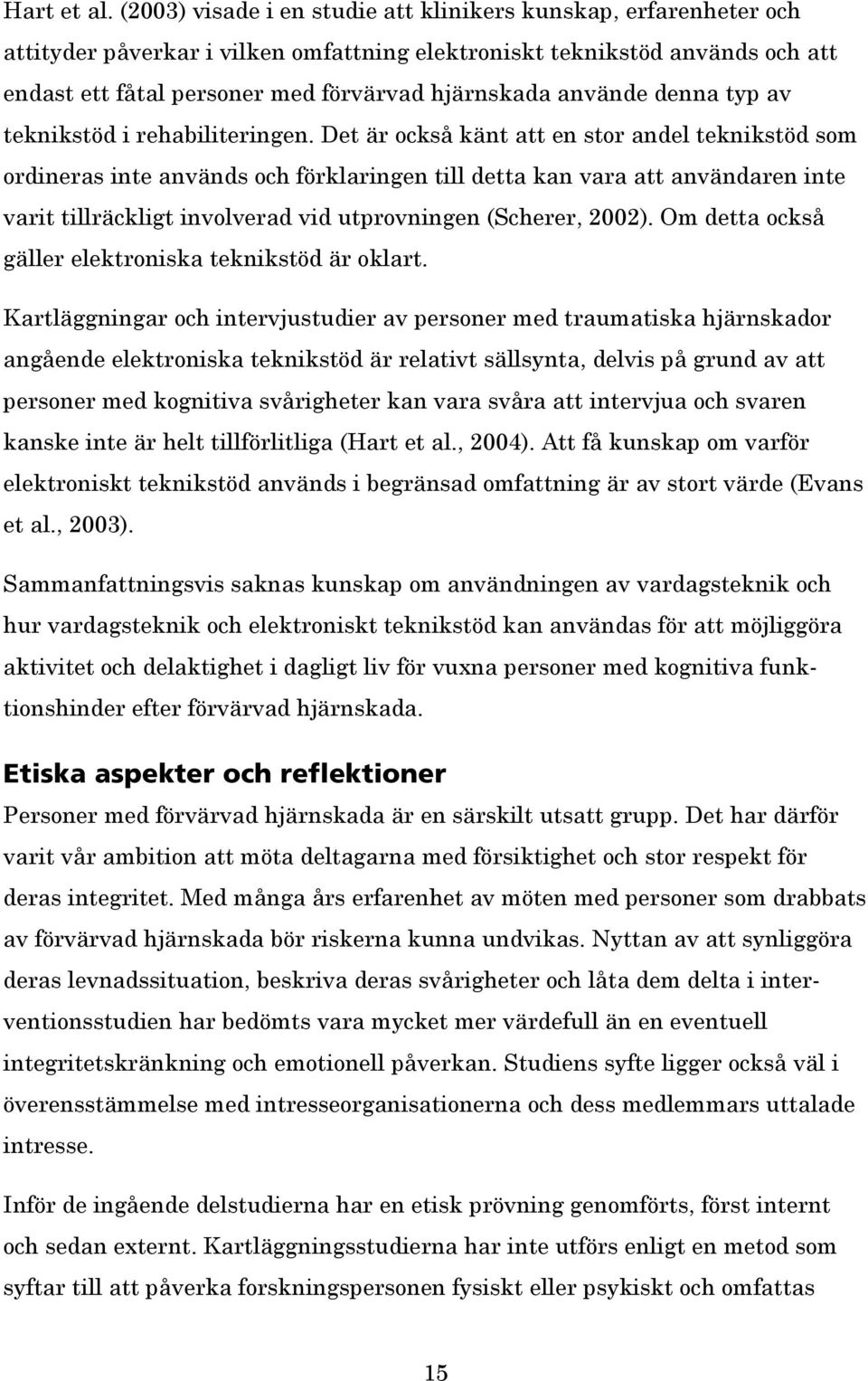 använde denna typ av teknikstöd i rehabiliteringen.