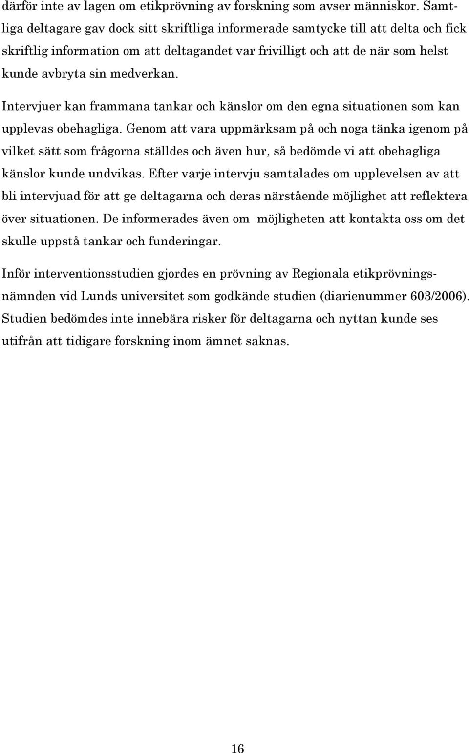 Intervjuer kan frammana tankar och känslor om den egna situationen som kan upplevas obehagliga.