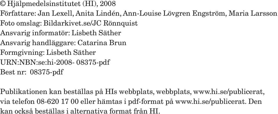se/JC Rönnquist Ansvarig informatör: Lisbeth Säther Ansvarig handläggare: Catarina Brun Formgivning: Lisbeth Säther