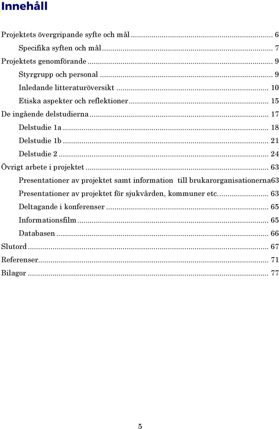 .. 21 Delstudie 2... 24 Övrigt arbete i projektet.