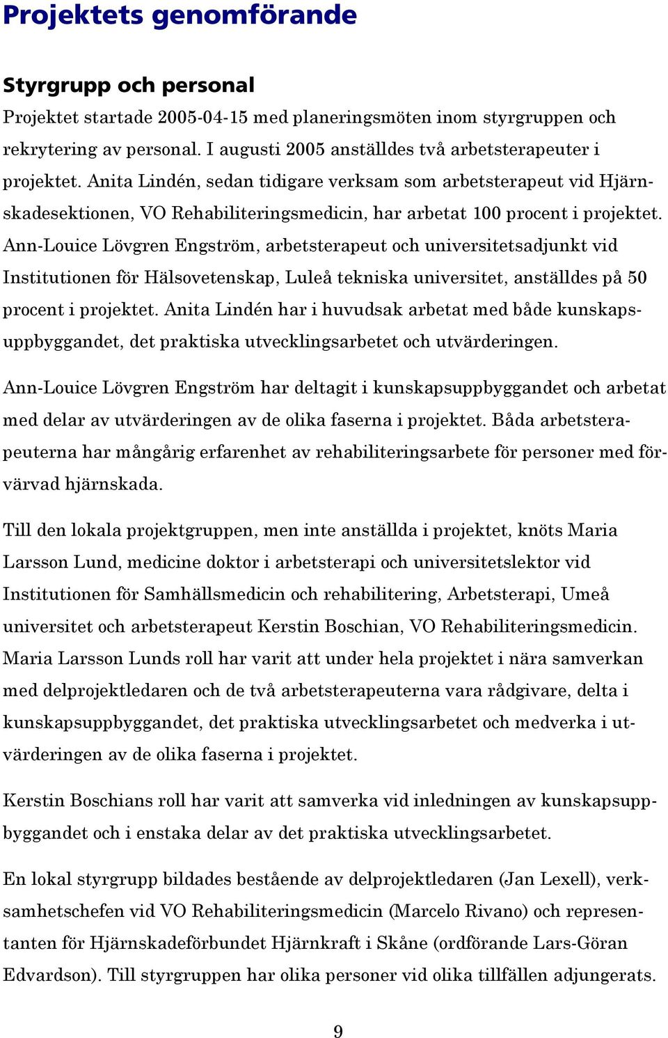Anita Lindén, sedan tidigare verksam som arbetsterapeut vid Hjärnskadesektionen, VO Rehabiliteringsmedicin, har arbetat 100 procent i projektet.