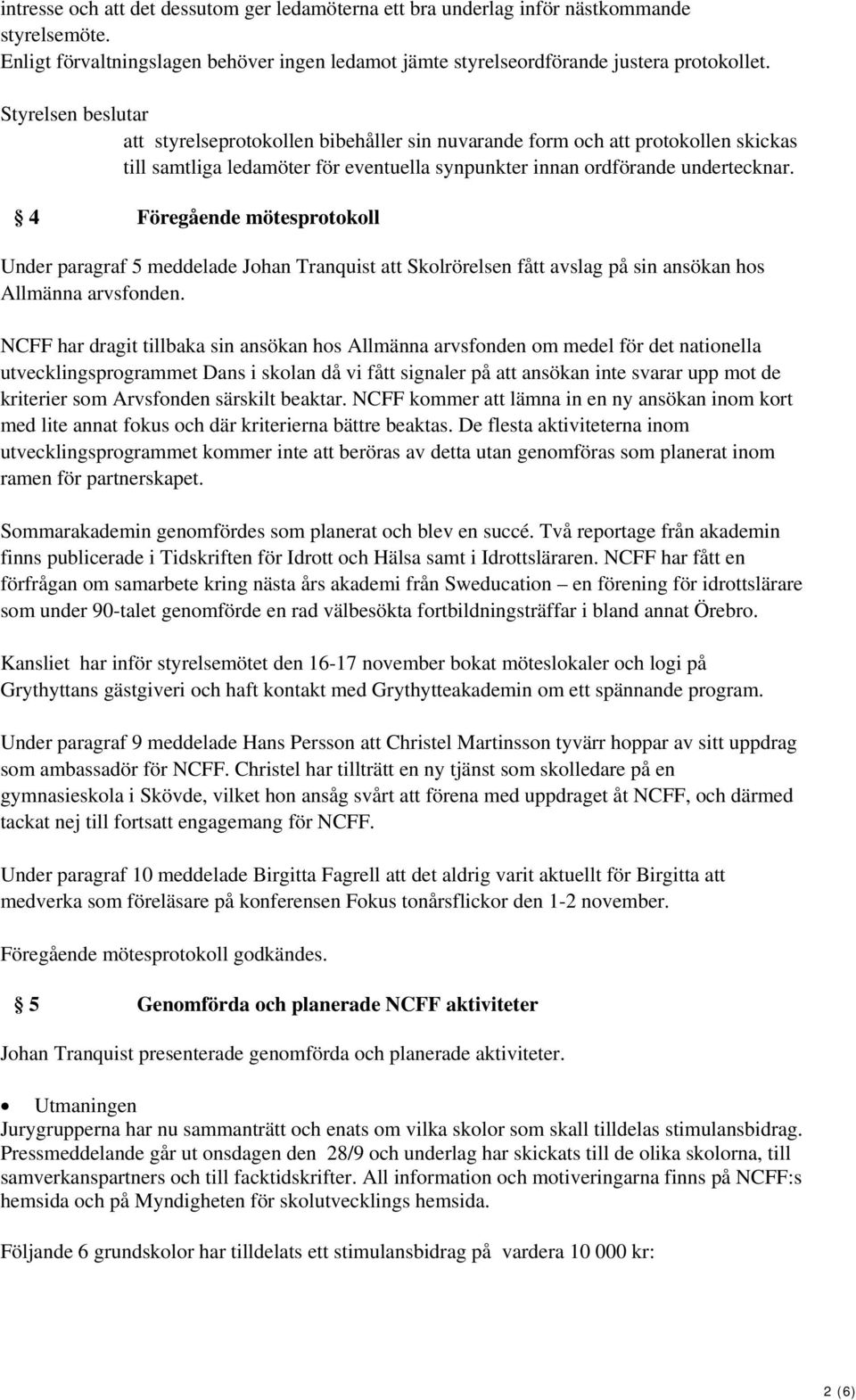 4 Föregående mötesprotokoll Under paragraf 5 meddelade Johan Tranquist att Skolrörelsen fått avslag på sin ansökan hos Allmänna arvsfonden.