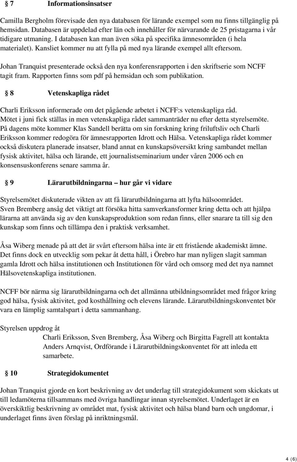 Kansliet kommer nu att fylla på med nya lärande exempel allt eftersom. Johan Tranquist presenterade också den nya konferensrapporten i den skriftserie som NCFF tagit fram.