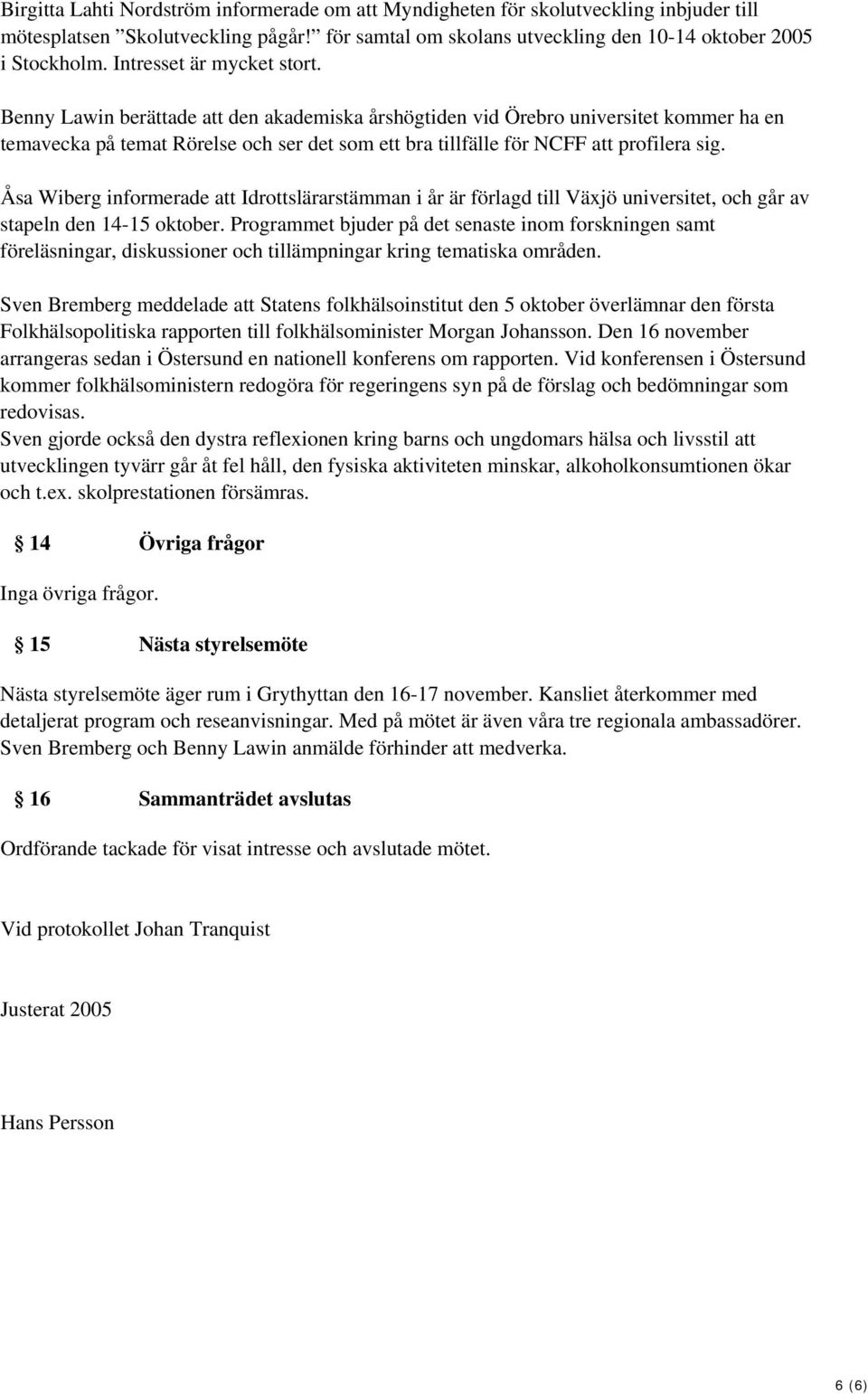 Benny Lawin berättade att den akademiska årshögtiden vid Örebro universitet kommer ha en temavecka på temat Rörelse och ser det som ett bra tillfälle för NCFF att profilera sig.