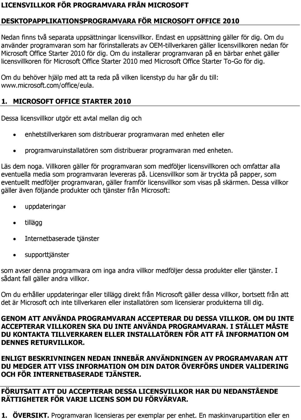 Om du installerar programvaran på en bärbar enhet gäller licensvillkoren för Microsoft Office Starter 2010 med Microsoft Office Starter To-Go för dig.