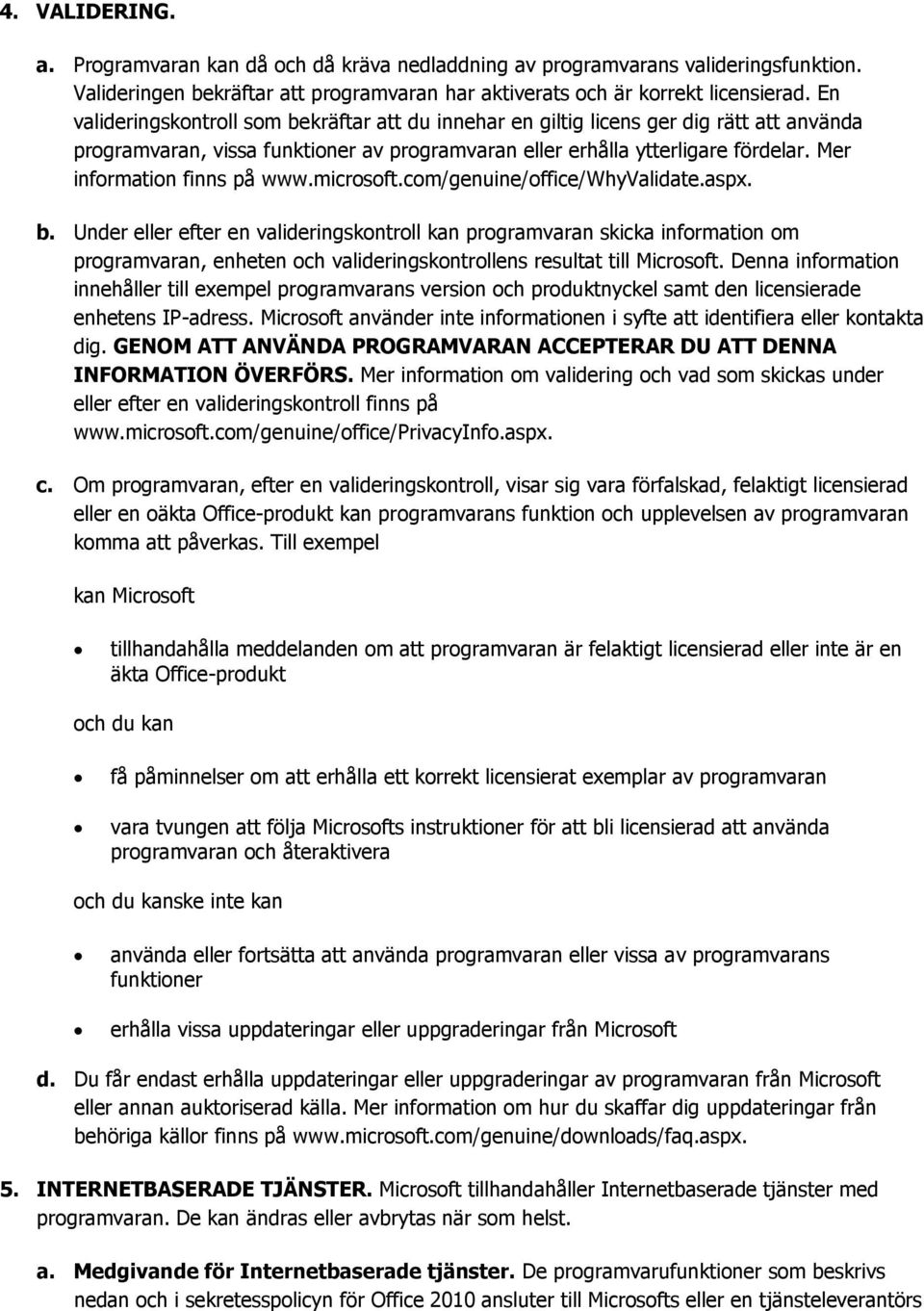 Mer information finns på www.microsoft.com/genuine/office/whyvalidate.aspx. b.