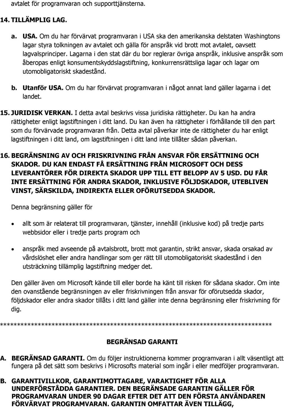 Lagarna i den stat där du bor reglerar övriga anspråk, inklusive anspråk som åberopas enligt konsumentskyddslagstiftning, konkurrensrättsliga lagar och lagar om utomobligatoriskt skadestånd. b. Utanför USA.