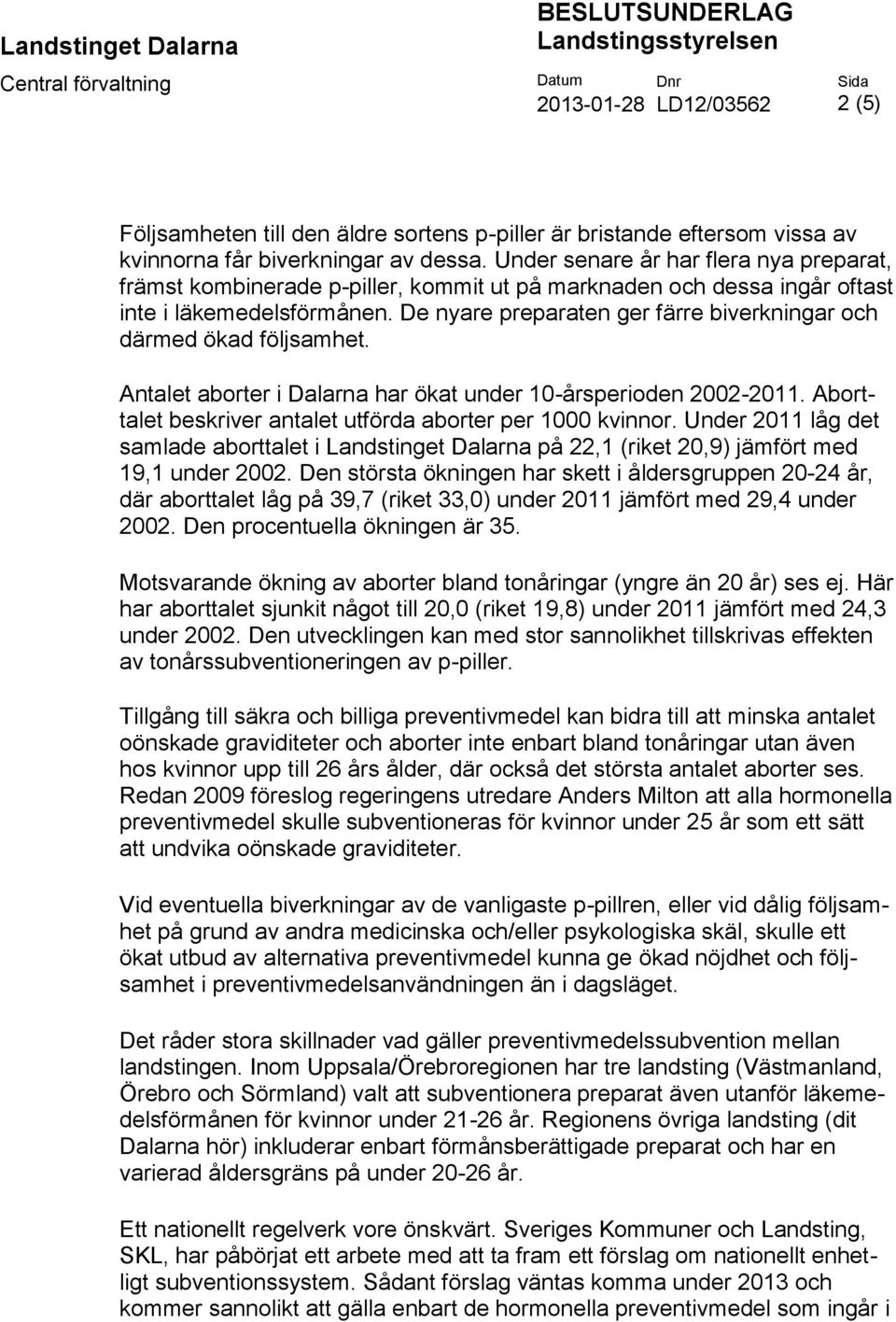 De nyare preparaten ger färre biverkningar och därmed ökad följsamhet. Antalet aborter i Dalarna har ökat under 10-årsperioden 2002-2011. Aborttalet beskriver antalet utförda aborter per 1000 kvinnor.