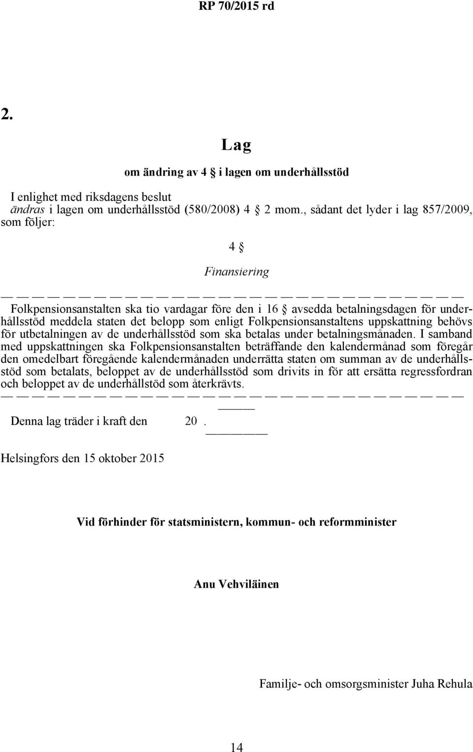 Folkpensionsanstaltens uppskattning behövs för utbetalningen av de underhållsstöd som ska betalas under betalningsmånaden.