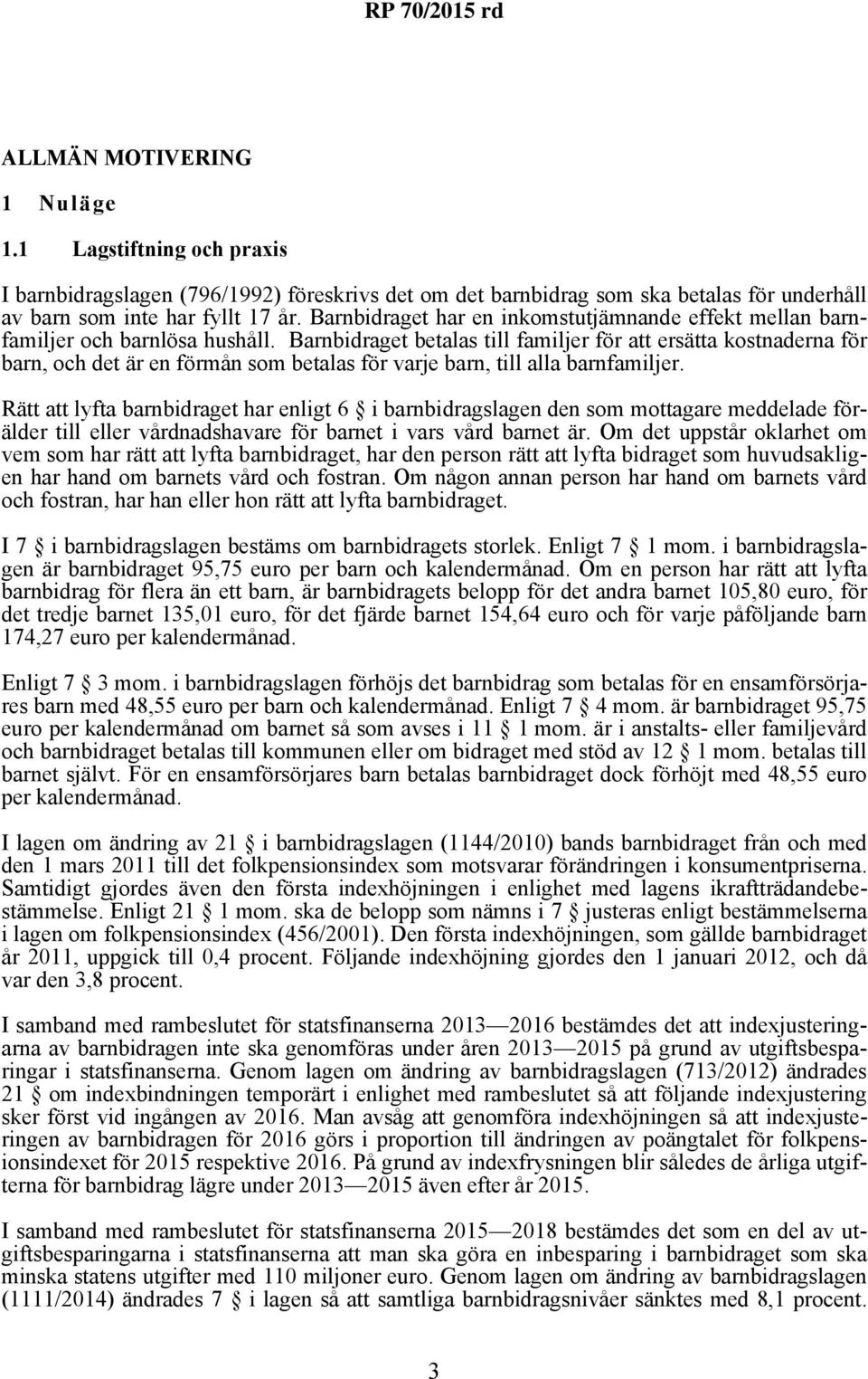 Barnbidraget betalas till familjer för att ersätta kostnaderna för barn, och det är en förmån som betalas för varje barn, till alla barnfamiljer.