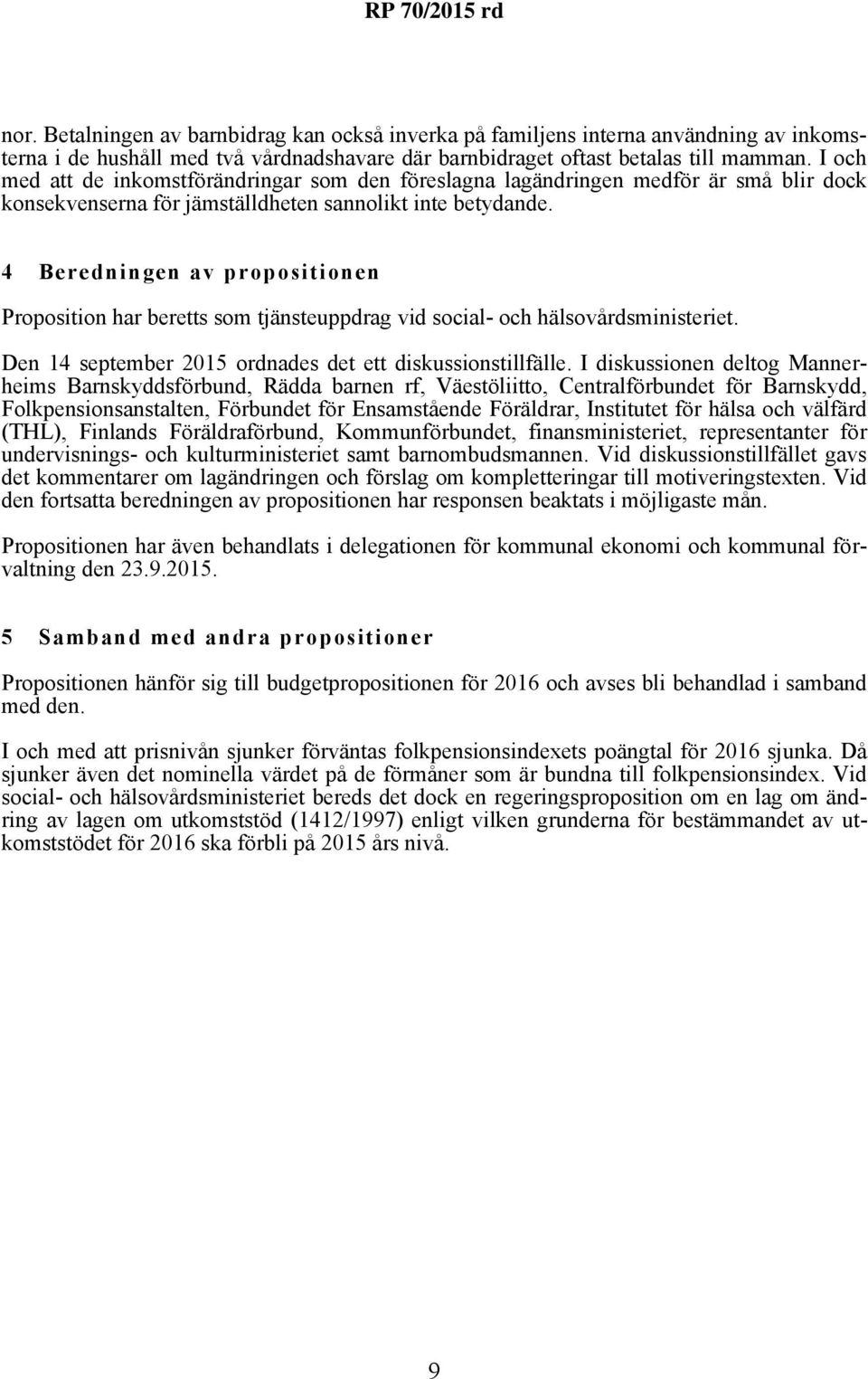 4 Beredningen av propositionen Proposition har beretts som tjänsteuppdrag vid social- och hälsovårdsministeriet. Den 14 september 2015 ordnades det ett diskussionstillfälle.