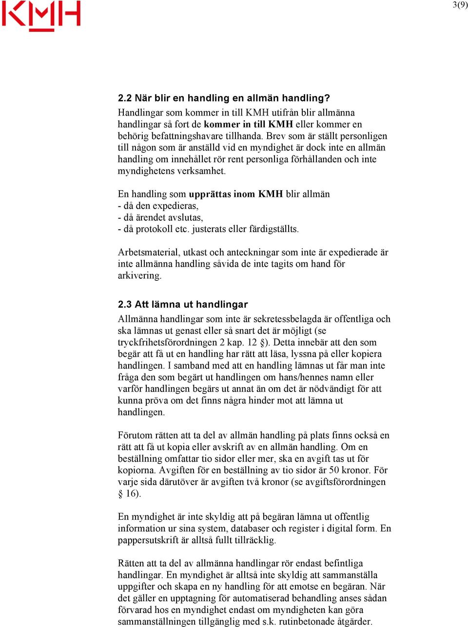 En handling som upprättas inom KMH blir allmän - då den expedieras, - då ärendet avslutas, - då protokoll etc. justerats eller färdigställts.