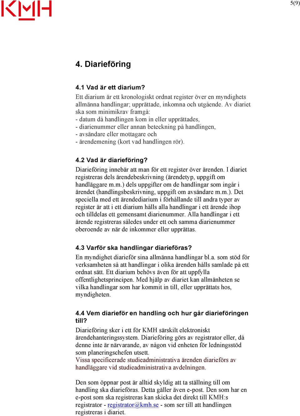 handlingen rör). 4.2 Vad är diarieföring? Diarieföring innebär att man för ett register över ärenden. I diariet registreras dels ärendebeskrivning (ärendetyp, uppgift om handläggare m.m.) dels uppgifter om de handlingar som ingår i ärendet (handlingsbeskrivning, uppgift om avsändare m.