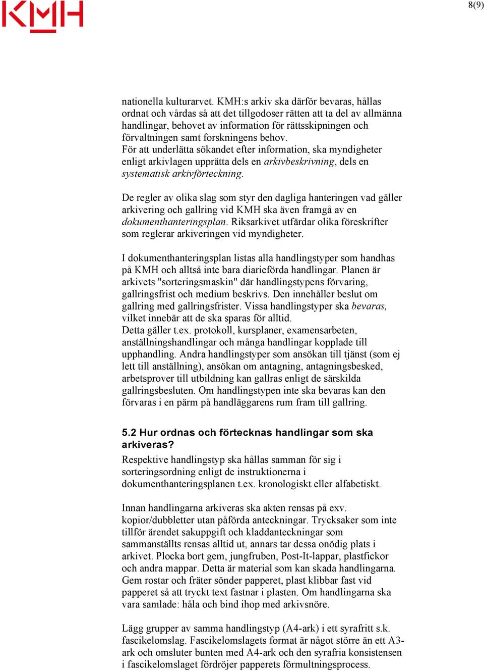 forskningens behov. För att underlätta sökandet efter information, ska myndigheter enligt arkivlagen upprätta dels en arkivbeskrivning, dels en systematisk arkivförteckning.