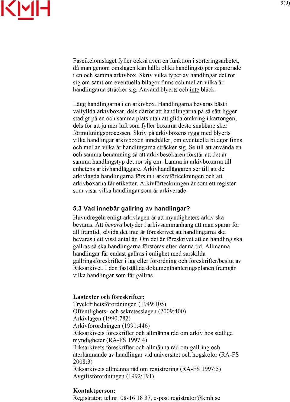 Handlingarna bevaras bäst i välfyllda arkivboxar, dels därför att handlingarna på så sätt ligger stadigt på en och samma plats utan att glida omkring i kartongen, dels för att ju mer luft som fyller