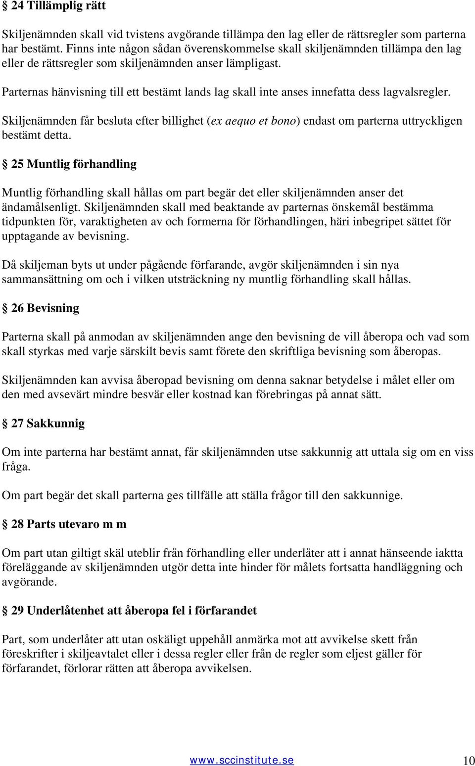 Parternas hänvisning till ett bestämt lands lag skall inte anses innefatta dess lagvalsregler.