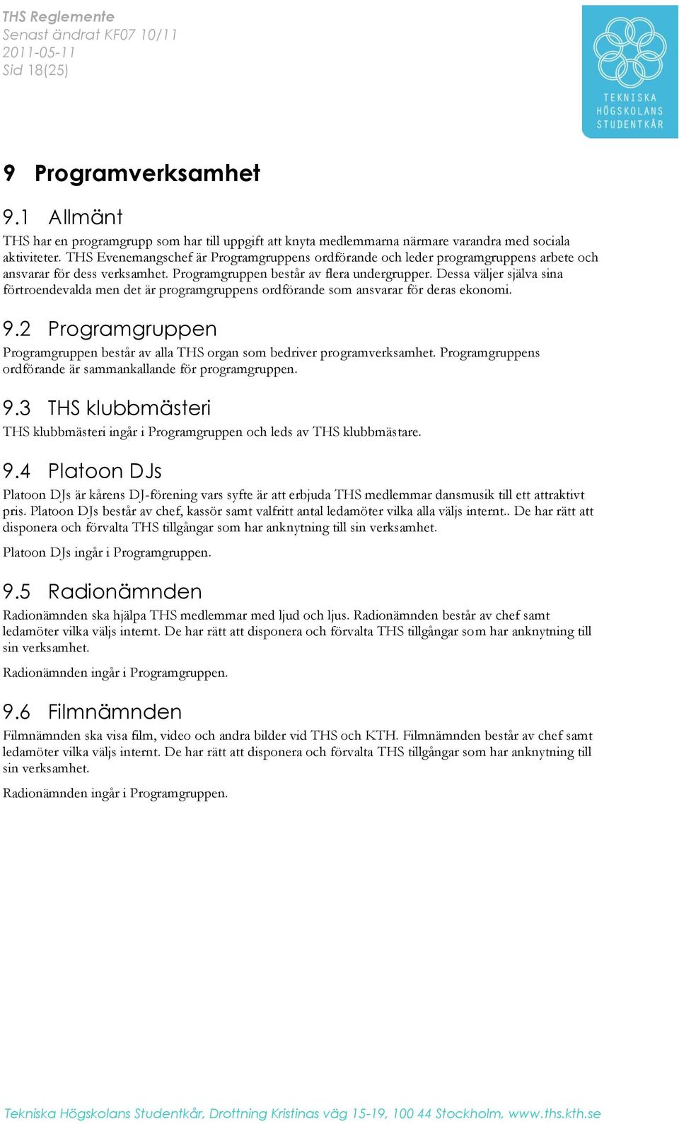 Dessa väljer själva sina förtroendevalda men det är programgruppens ordförande som ansvarar för deras ekonomi. 9.