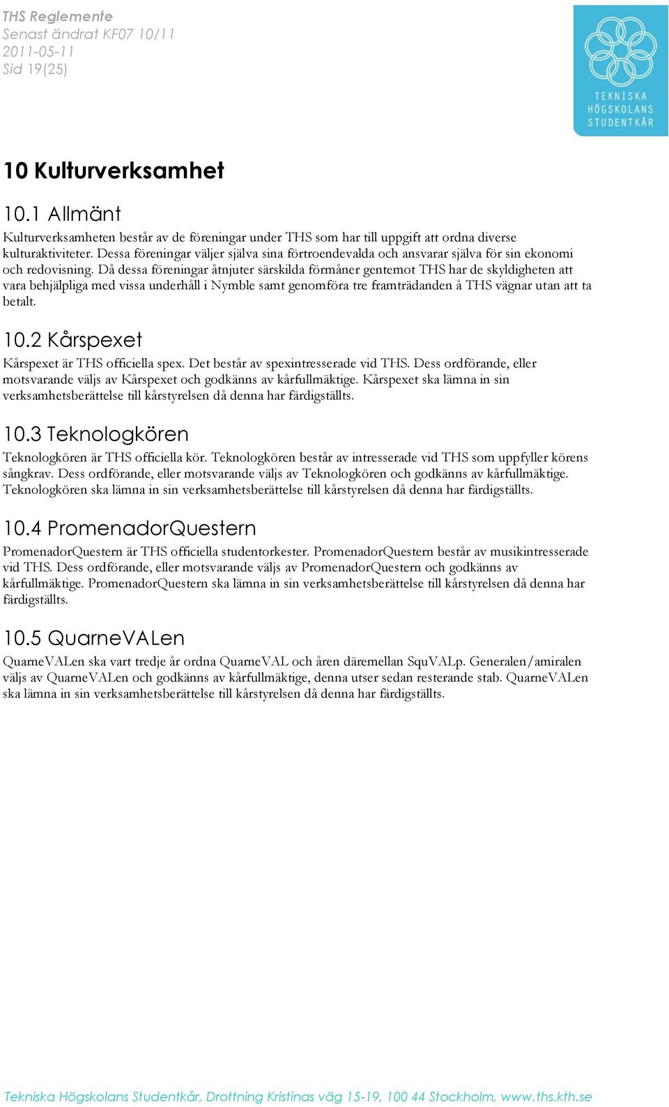 Då dessa föreningar åtnjuter särskilda förmåner gentemot THS har de skyldigheten att vara behjälpliga med vissa underhåll i Nymble samt genomföra tre framträdanden å THS vägnar utan att ta betalt. 10.