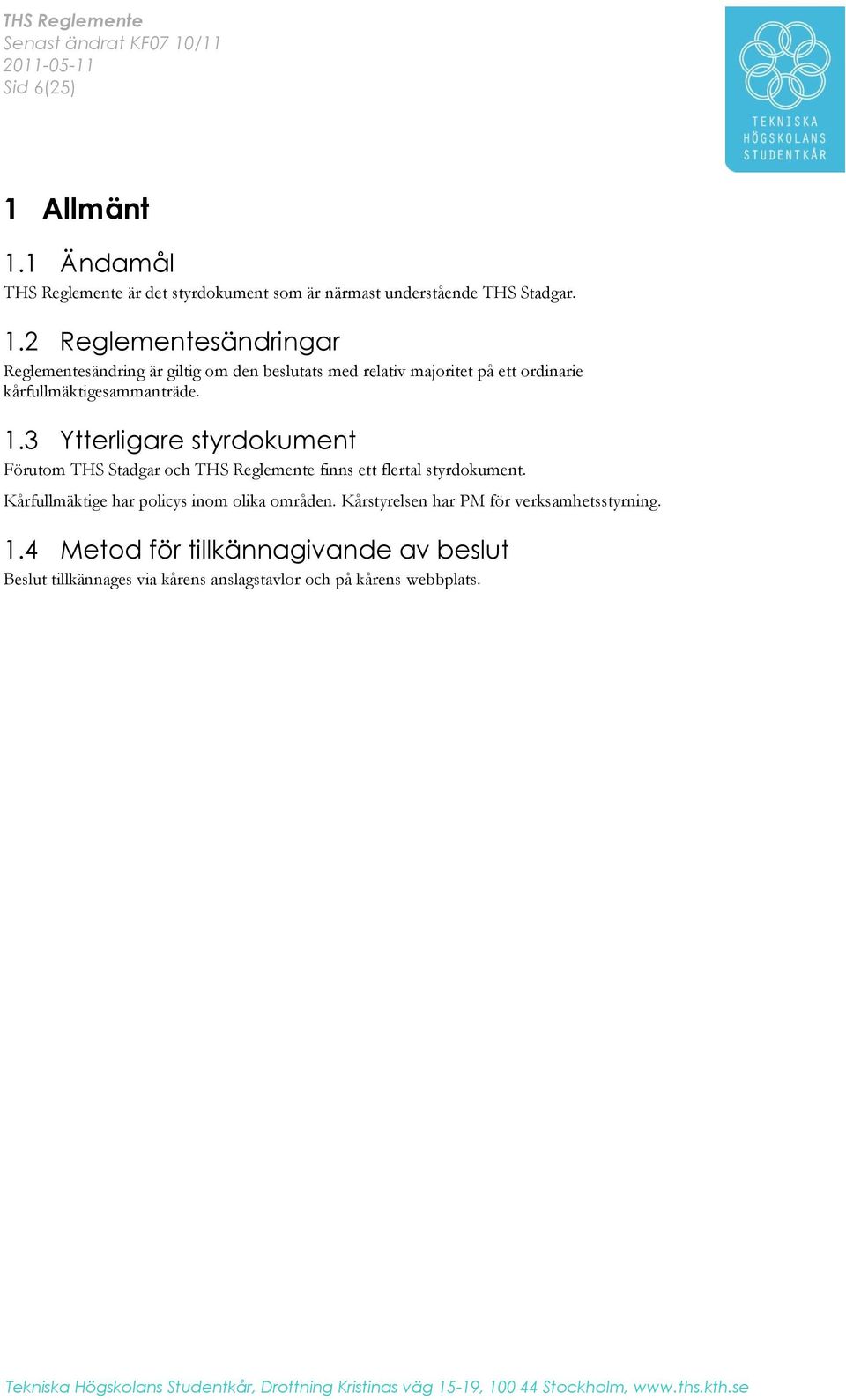 1 Ändamål THS Reglemente är det styrdokument som är närmast understående THS Stadgar. 1.