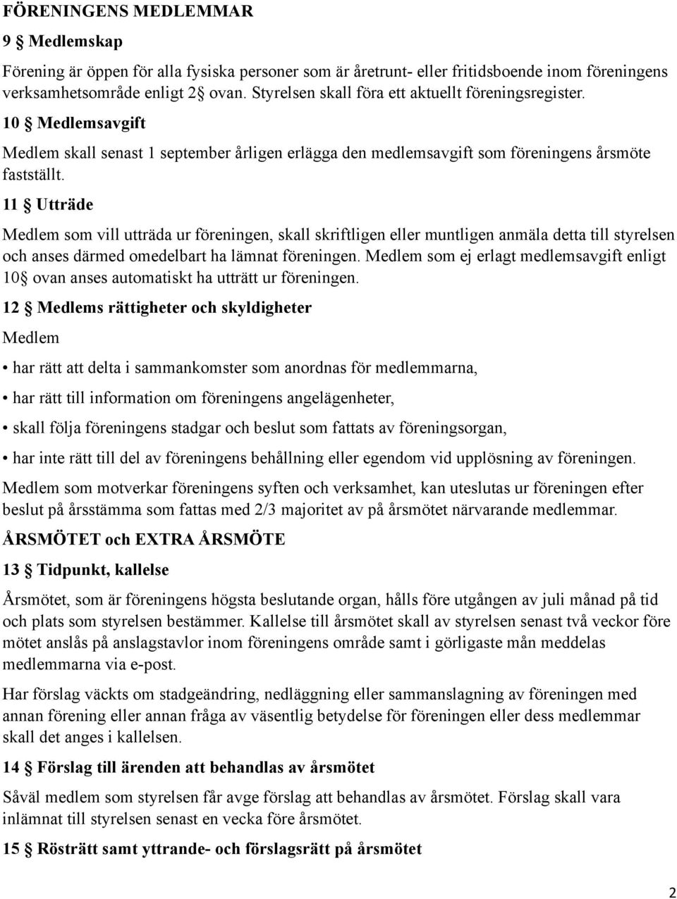 11 Utträde Medlem som vill utträda ur föreningen, skall skriftligen eller muntligen anmäla detta till styrelsen och anses därmed omedelbart ha lämnat föreningen.