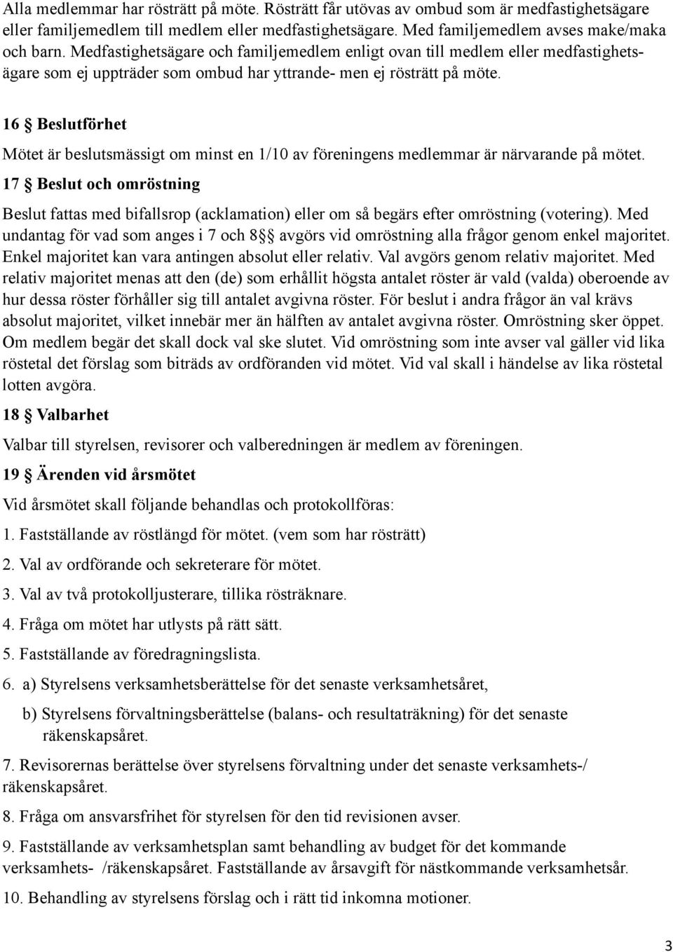 16 Beslutförhet Mötet är beslutsmässigt om minst en 1/10 av föreningens medlemmar är närvarande på mötet.