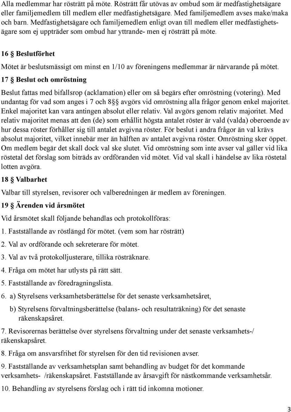 16 Beslutförhet Mötet är beslutsmässigt om minst en 1/10 av föreningens medlemmar är närvarande på mötet.