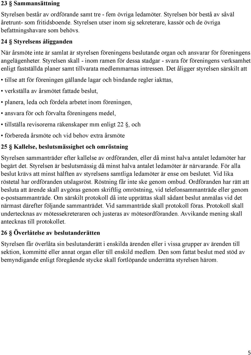 24 Styrelsens åligganden När årsmöte inte är samlat är styrelsen föreningens beslutande organ och ansvarar för föreningens angelägenheter.