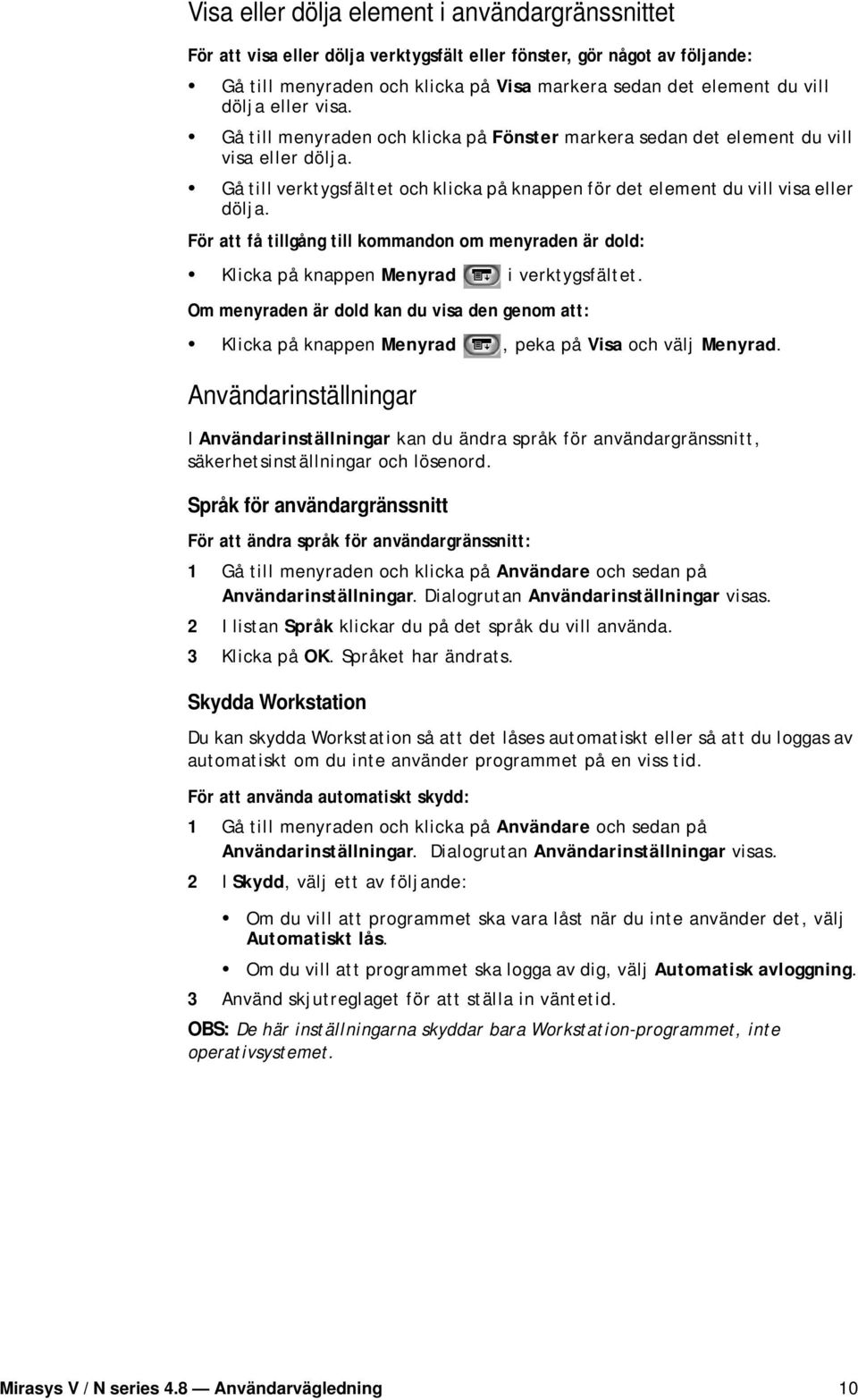 För att få tillgång till kommandon om menyraden är dold: Klicka på knappen Menyrad i verktygsfältet.